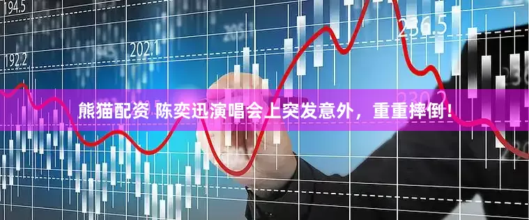 熊猫配资 陈奕迅演唱会上突发意外，重重摔倒！